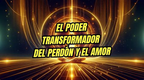 El Poder Transformador Del Perd N Y El Amor Youtube