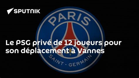 Le Psg Privé De 12 Joueurs Pour Son Déplacement à Vannes 03012022