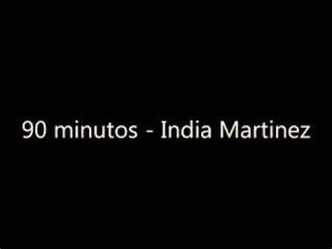 90 minutos india Martínez YouTube