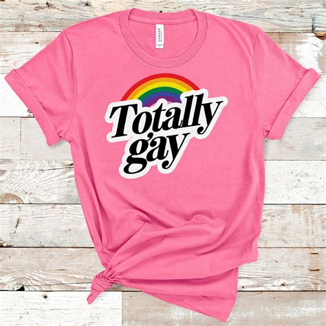 Totally Gay Rainbow Shirt Gay Pride LGBTQ Shirt Pride Shirt Etsy