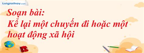 Soạn bài Kể lại một chuyến đi hoặc một hoạt động xã hội SGK Ngữ văn 8