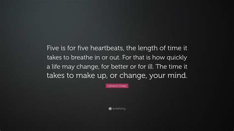 Cameron Dokey Quote: “Five is for five heartbeats, the length of time ...