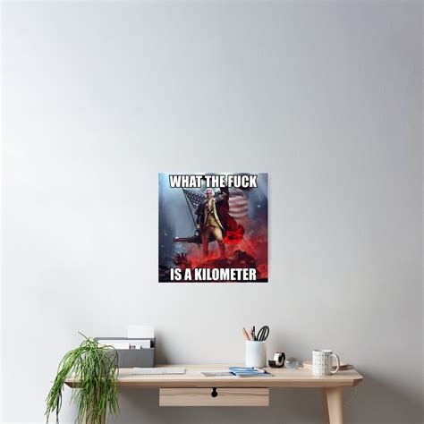 What The Fuck Is A Kilometer George Washington Meme Poster For Sale By Fomodesigns Redbubble