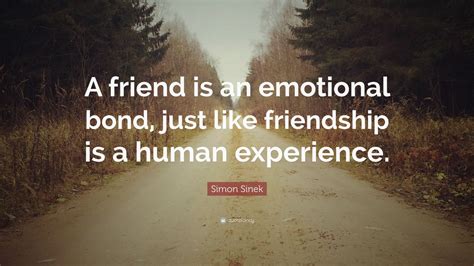 Simon Sinek Quote A Friend Is An Emotional Bond Just Like Friendship