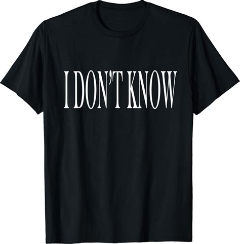 Shirt That Says I Dont Know T Shirt Clothing