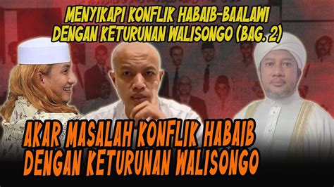 Konflik Habaib Vs Keturunan Walisongo Bag 2 Akar Permasalahan