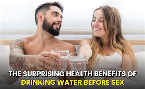 The Surprising Health Benefits Of Drinking Water Before Sex