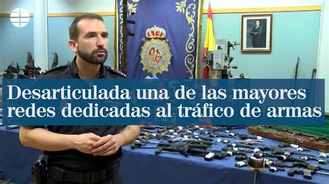 La Policía Nacional Desarticula Una De Las Mayores Redes Dedicadas Al Tráfico De Armas Youtube