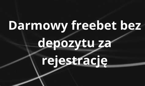 Darmowy Freebet Bez Depozytu Za Rejestracj Czy Jest Rzeczywi Cie