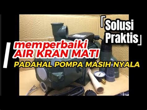 Memperbaiki Air Kran Mati Padahal Pompa Air Masih Nyala Solusi