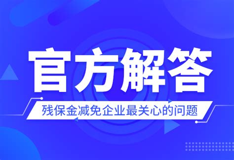 官方解答——残保金减免企业最关心的问题十问十答 知乎