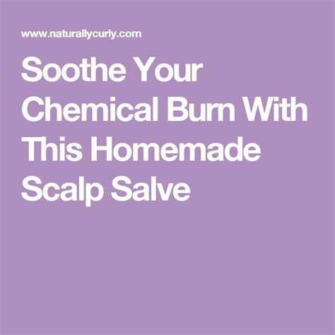 Soothe Your Chemical Burn With This Homemade Scalp Salve Chemical Burn Chemical Burn