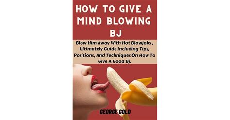 HOW TO GIVE A MIND BLOWING BJ Blow Him Away With Hot Blowjobs