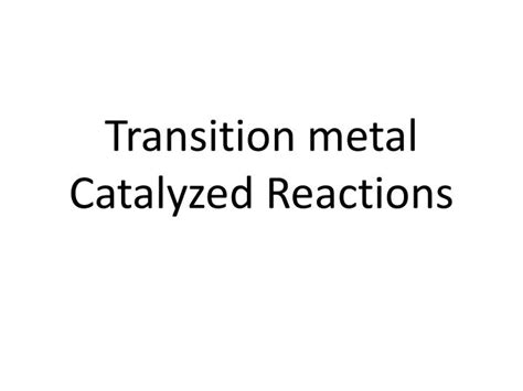 Ppt Transition Metal Catalyzed Reactions Powerpoint Presentation