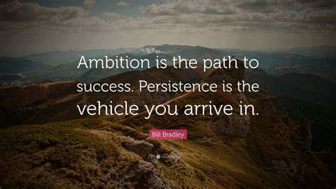 Bill Bradley Quote Ambition Is The Path To Success Persistence Is