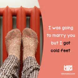 Idiom Of The Day Get Cold Feet Meaning To Suddenly Become Too Afraid