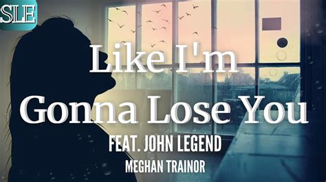 Like Im Gonna Lose You Meghan Trainor Feat John Legend Lyrics