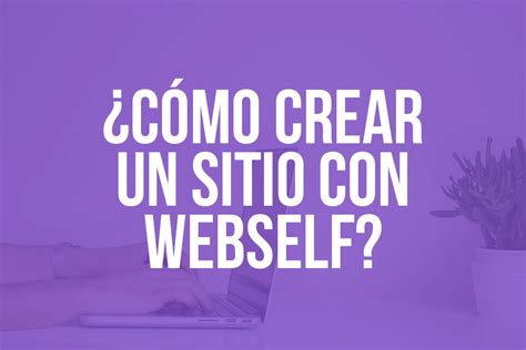 C Mo Crear Un Sitio Con Webself Webself Net