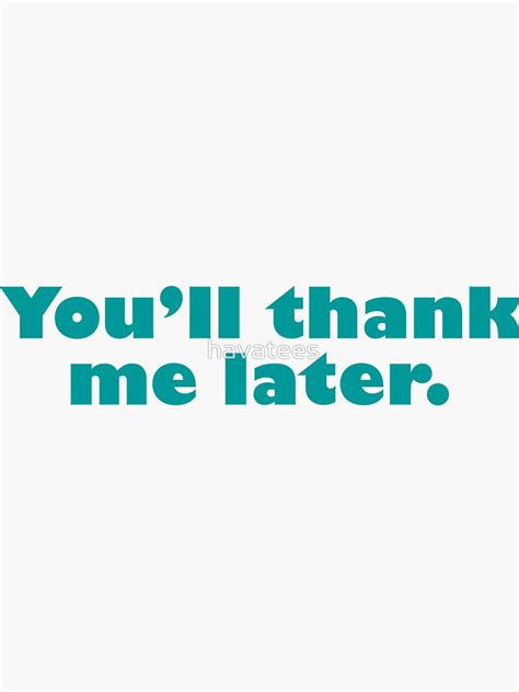 Youll Thank Me Later Sticker For Sale By Havatees Redbubble