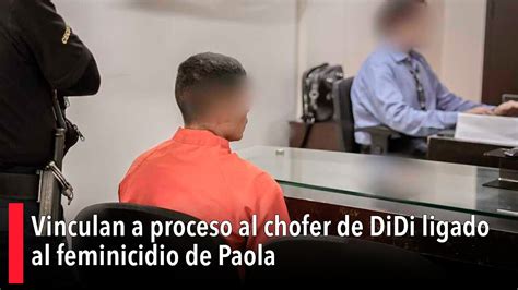 Vinculan A Proceso Al Chofer De DiDi Ligado Al Feminicidio De Paola