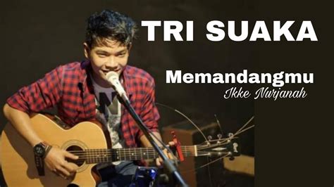 Tri Suaka Cover Lirik Memandangmu Ikke Nurjanah Youtube