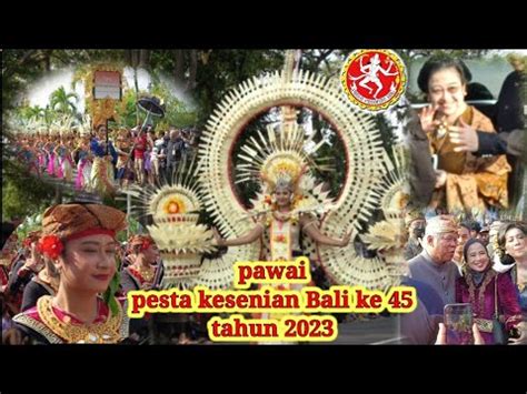 Meriah Pawai Pesta Kesenian Bali 2023 Yg Ke 45 Dibuka Oleh