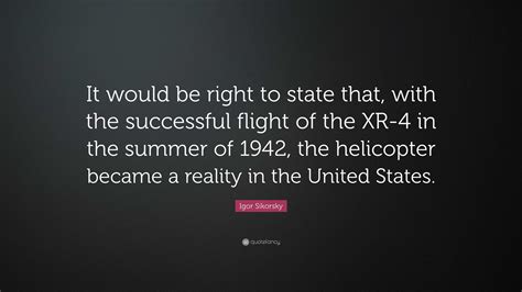 Igor Sikorsky Quote It Would Be Right To State That With The