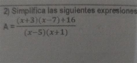 2 Simplifica Las Siguientes Expresiones X 3 X 7 16 X 5 X 1