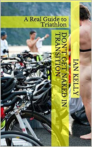 Don T Get Naked In Transition A Real Guide To Triathlon English