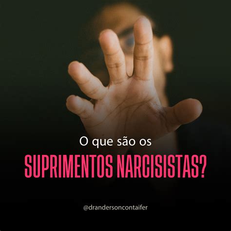 O que são os suprimentos narcisistas Dr Anderson Contaifer