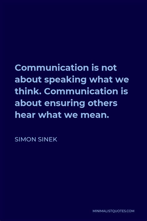 Simon Sinek Quote Communication Is Not About Speaking What We Think