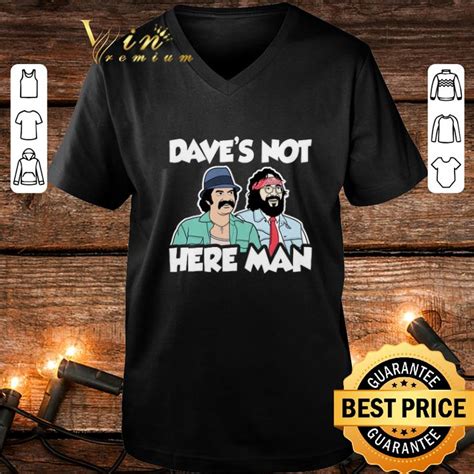 Cool Cheech & Chong Dave's not here man shirt, hoodie, sweater ...