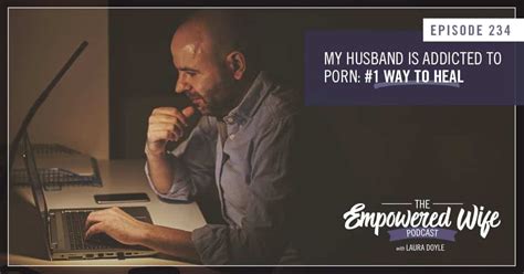 My Husband Is Addicted To Porn The Empowered Wife Podcast
