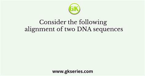 Consider The Following Alignment Of Two Dna Sequences