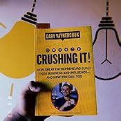 Crushing It!: How Great Entrepreneurs Build their Business and Influence and How You Can, Too ...