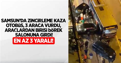 Samsun da zincirleme kaza otobüs 3 araca vurdu araçlardan birisi