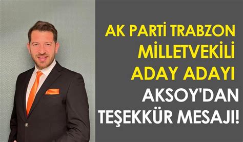 Ak Parti Trabzon Milletvekili Aday Aday Aksoy Dan Te Ekk R Mesaj