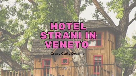 Hotel Strani E Particolari Dove Dormire In Veneto Crazy Curly Dreams