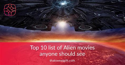 Top 10 list of Alien movies anyone should see | Thatsweetgift