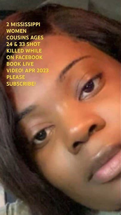 2 Mississippi Women Cousins Ages 24 And 33 Shot Killed While On Facebook Live Video Apr 2023