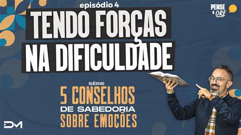 Tendo ForÇas Na Dificuldade SÉrie 5 Conselhos De Sabedoria Sobre EmoÇÕes Pense E Ore Youtube