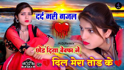 🔥नई दर्द भरी गजल 💝बेवफा ने दिल मेरा तोड़ दिया 💝 Dj Remix Ghazal~sanjananagarremixsong2022