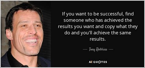 Tony Robbins Quote If You Want To Be Successful Find Someone Who Has