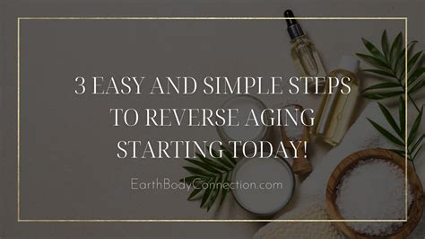 3 EASY AND SIMPLE STEPS TO REVERSE AGING STARTING TODAY! – Earth Body ...