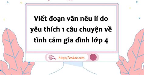 Viết đoạn văn nêu lí do yêu thích một câu chuyện về tình cảm gia đình