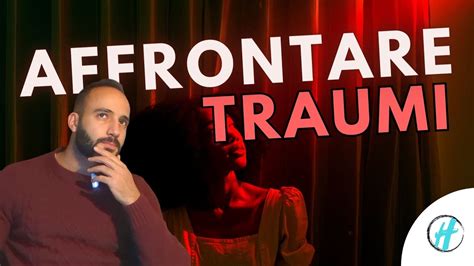 Affrontare I Traumi Passati E Guarire Le Ferite Youtube