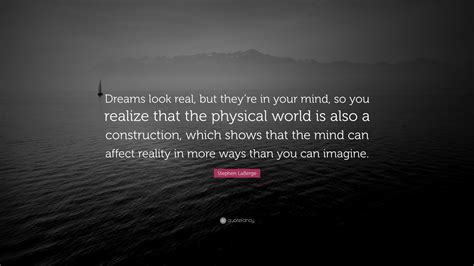 Stephen LaBerge Quote Dreams Look Real But Theyre In Your Mind So