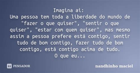 Imagina Ai Uma Pessoa Tem Toda A Nandhinho Maciel Pensador