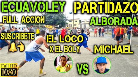 ECUAVOLEY PARTIDAZO EL LOCO X EL BOLY VS MICHAEL FULL ACCIÓN YouTube