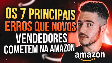 Os Maiores Erros De Quem Come A A Vender Na Amazon Como Vender Na